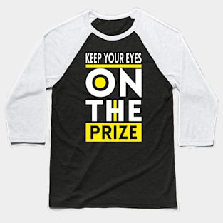 Keep your eyes on the prize Baseball T-Shirt